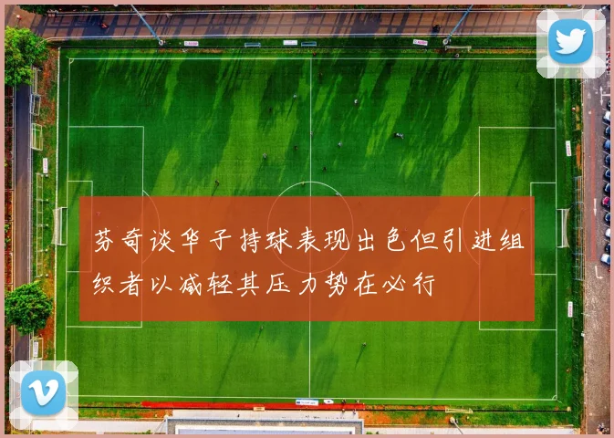 芬奇谈华子持球表现出色但引进组织者以减轻其压力势在必行